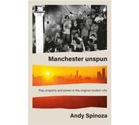 Manchester Unspun by Andy Spinoza Andy Spinoza (Auteur)