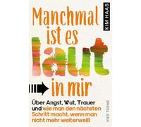 Manchmal ist es laut in mir: Über Angst, Wut, Trauer und wie man den nächsten Schritt macht, wenn man nicht mehr weiterweiß