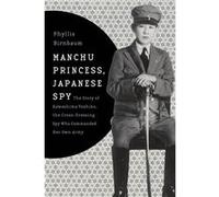 Manchu Princess, Japanese Spy: The Story Of Kawashima Yoshiko, The Cross-Dressing Spy Who Commanded Her Own Army (Asia Perspectives: History, Society And Culture) (Hardcover) Phyllis Birnbaum, (Auteur