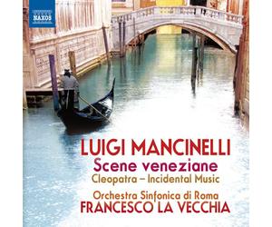ルイージ・マンチネッリ:ヴェネツィアの情景・クレオパトラ(MANCINELLI, L.: Scene veneziane / 6 Intermezzi sinfonici per la tragedia Cleopatra )