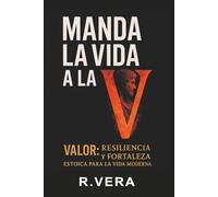 Manda la Vida a la V: Valor: Resiliencia y fortaleza estoica para la vida moderna