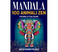Mandala 100 Animali Zen: Colora La Tua Calma. Esplora Il Potere Rilassante Dei Mandala E Libera La Mente Da Ansia E Stress. Libro Da Colorare Per Adulti.