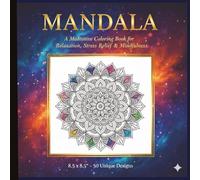 "Mandala" A Meditative Coloring Book for Relaxation, Stress Relief & Mindfulness: 50-pages of Unique Mandala Designs for Adults | An Anti-Anxiety ... for Grown-ups for Finding Your Inner Peace.