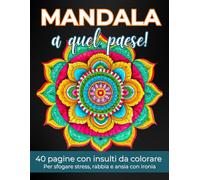 Mandala a quel paese!: Libro da colorare per adulti con mandala e parolacce - 40 disegni a tutta pagina per sfogare stress, ansia e rabbia con ironia