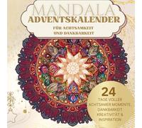 Mandala Adventskalender für Achtsamkeit und Dankbarkeit: 24 kreative Tage mit Mandalas, Inspirationen, Reflexionsübungen, Affirmationen und ... und bewusste Vorfreude in der Weihnachtszeit