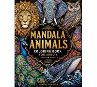 Mandala Animals Coloring Book for Adults: 40 Beautiful and Intricate Animal Mandala Designs for Relaxation, Stress Relief, Mindfulness and Creative Coloring.