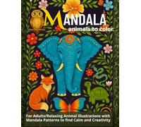 MANDALA - animals to color: For Adults/Relaxing Animal Illustrations with Mandala Patterns to Find Calm and Creativity