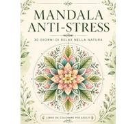 Mandala Anti-Stress: Libro da Colorare per Adulti con Mandala e Disegni Natura per Rilassarsi, Ridurre lo Stress e Ritrovare la Calma Interiore