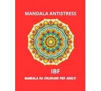 Mandala Antistress da Colorare - Relax, Mindfulness e Creatività per Adulti: Libro da colorare per ridurre ansia, stress e tensione quotidiana - Attività rilassante per meditazione e benessere mentale