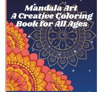Mandala Art: A Creative Coloring Book for All Ages: 100 Unique Designs for Mindfulness & Relaxation