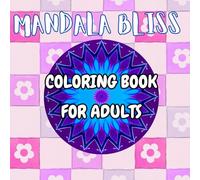Mandala Bliss Coloring Book for Adults: A Calming Collection of 50 Detailed Intricate Mandalas for Relaxation and Mindfulness
