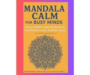 MANDALA CALM FOR BUSY MINDS: stress-relief coloring book for overthinkers and anxious souls