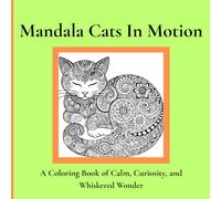 Mandala Cats In Motion: A Coloring Book of Calm, Curiosity, and Whiskered Wonder