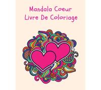 Mandala Coeur Livre De Coloriage: Livre de Coloriage Mandala pour la Relaxation et le Soulagement du Stress: 30 Beaux Dessins à Colorier pour La Saint-Valentin, L'anniversaire et Plus Encore!