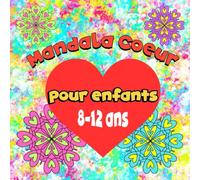 Mandala Coeur pour Enfants: Livre de coloriage relaxant pour les enfants de 8 à 12 ans, avec 45 pages de coloriage de mandalas et de cœurs, des pages ... de couleur, aquarelles, feutres et marqueurs.