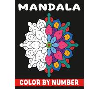 Mandala Color By Number: Relaxation and Mindfulness Coloring Pages for Anxiety Relief, Focus, and Creativity - Perfect Gift for Adults and Seniors