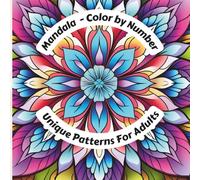 Mandala Color By Number - Unique Patterns for Adults: Stress Relieving Mandala Designs for Adults: Color by number over 50 Intricate Mandalas to Soothe Your Mind and Unleash Inner Creativity
