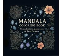 Mandala Coloring Book: Constellations, Gemstones & Rare Flower: Relaxing Art Therapy Featuring Cosmic Mandalas, Precious Stones, and Botanical Elegance