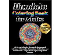 Mandala Coloring Book for Adults: 40 Stress-Relieving Geometric Designs and Intricate Patterns for Relaxation, Meditation, and Mindfulness - Single-Sided Pages, Large Print Format