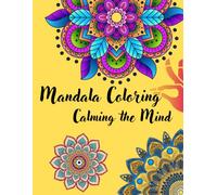 Mandala Coloring Book for Adults: Calming the Mind Through Art - Stress Relief and Mindfulness Coloring Pages