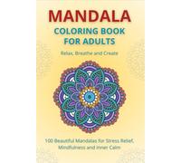 Mandala Coloring Book for Adults - Relax, Breathe and Create: 100 Beautiful Mandalas for Stress Relief, Mindfulness and Inner Calm