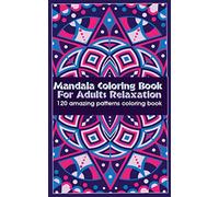 Mandala coloring book for adults relaxation 120 amazing patterns: Complex Mandalas for Stress-Relief Adult and Kids Patterns Mandala Design Beautiful Meditation coloriage mandala flower Relaxation
