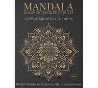 Mandala Coloring Book for Adults: Slow & Mindful Coloring: Mindful Mandalas for Relaxation, Calm & Balanced Focus