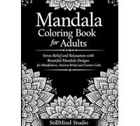 Mandala Coloring Book for Adults: Stress Relief and Relaxation with Beautiful Mandala Designs for Mindfulness, Anxiety Relief, and Creative Calm