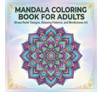Mandala Coloring Book for Adults: Stress Relief Designs, Relaxing Patterns, and Mindfulness Art