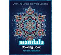 Mandala Coloring Book for Markers: Over 100 Stress Relieving Designs With Animals, Flowers, Nature, Fantasy & More for Adult Relaxation.