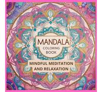 Mandala Coloring Book: Mindful Meditation and Relaxation, Stress Relief, and Artistic Expression