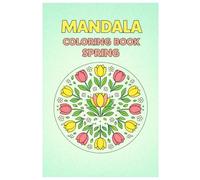 Mandala Coloring Book Spring: 50 Beautiful Spring Mandalas with Flowers, Tulips and Nature Designs for Kids, Teens and Adults