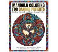 Mandala Coloring for Cancer Patients: 40 Empowering & Inspirational Designs towards Mindfulness & Relaxation, Finding Strength and Peace through Art Therapy during Recovery