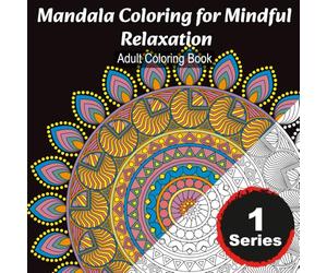Mandala Coloring for Mindful Relaxation: Adult Coloring Book: 30 Beautiful Mandala Designs to Soothe Stress, Spark Creativity, and Cultivate Inner Calm