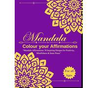 Mandala Colour Your Affirmations: “Mandala Affirmations: 50 Inspiring Designs for Positivity, Mindfulness & Inner Peace”