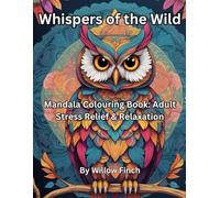 Mandala Colouring Book: Adult Stress Relief & Relaxation - Whispers of the Wild: Nature Inspired Mandalas, Geometric Patterns, and Relaxing Designs - ... Reduction, Mindfulness, and Artistic Escape