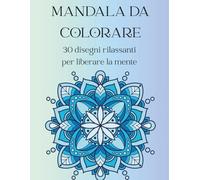 Mandala da Colorare: 30 disegni Mandala rilassanti per la tua creatività