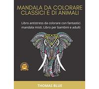 Mandala Da Colorare Classici E Di Animali: Libro Antistress Da Colorare Con Fantastici Mandala Misti. Libro Per Bambini E Adulti