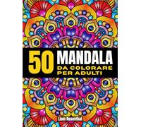 Mandala da Colorare: Mandala antistress per adulti: una collezione rilassante di disegni da colorare per stimolare la creatività e il benessere mentale