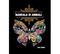 Mandala di Animali: Il libro di mandala per chi ama gli animali, la creatività. Colora la tua serenità un animale alla volta.