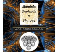 Mandala Elephant & Flowers Coloring Book: for Adults, Simple to Complex designs, Featuring Elephants and Flowers