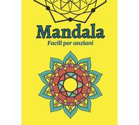Mandala: Facili per anziani: Album con 40 mandala da colorare. Per anziani con problemi di Demenza e Alzheimer. Spazi grandi. Copertina flessibile