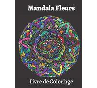 Mandala Fleurs Livre de Coloriage: Livre de coloriage relaxant pour adultes . Mandalas de fleurs pour soulager le stress et l'anxiété.