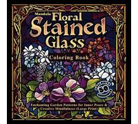 Mandala Floral Stained Glass Coloring Book: Enchanting Garden Patterns for Inner Peace & Creative Mindfulness (Large Print)