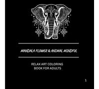 Mandala Flower & Animal mindful relax art Coloring Book for Adults: A Mindful and Relaxing Art Journey with Beautiful Mandalas, Flowers & Wildlife Designs