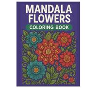 Mandala Flowers : A Blooming World of Flower Designs: Relax and Unwind with Beautiful, Intricate Flower Mandalas