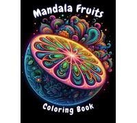 Mandala Fruits: A Coloring Book for All Ages: Enjoy Coloring 36 Mandala-Inspired Fruit Illustrations!" "A Journey Through Nature's Art