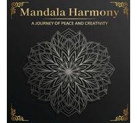 Mandala Harmony: A Journey of Peace and Creativity - 72 Unique Mandala Designs for Stress Relief, Relaxation, and Mindful Coloring