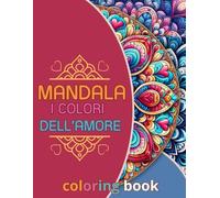 Mandala: i Colori dell'Amore: Colora Disegni Rilassanti, Ispirati con Frasi Romantiche