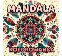 Mandala Kolorowanka: Łatwe i Piękne Wzory, Które Ukoją Stres i Pobudzą Kreatywność - Proste Mandale Dla Każdego